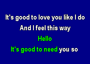 lFsgoodtoloveyoqueldo
And I feel this way
HeHo

It's good to need you so