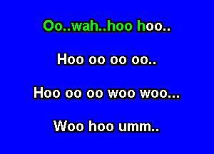 Oo..wah..hoo hoo..

H00 00 oo 00..

H00 00 oo woo woo...

Woo hoo umm..