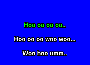 H00 00 oo 00..

H00 00 oo woo woo...

Woo hoo umm..