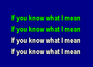 If you know what I mean
If you know what I mean

If you know what I mean

If you know what I mean