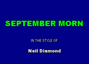 SEPTEMBER MORN

IN THE STYLE 0F

Neil Diamond