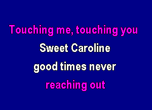 Sweet Caroline

good times never