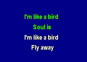 I'm like a bird
Soul is
I'm like a bird

F Iy away