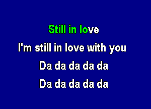 S Hinlove

I'm still in love with you

Dadadadada
Dadadadada