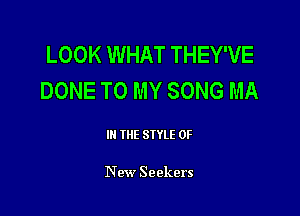 LOOK WHAT THEY'VE
DONE TO MY SONG MA

III THE SIYLE 0F

New Seekers