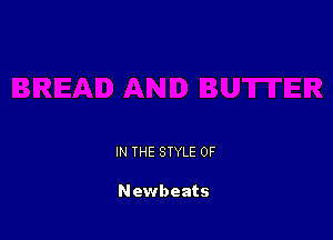 IN THE STYLE 0F

Newbeats