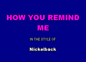 IN THE STYLE 0F

Nickelback