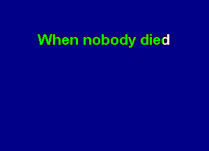 When nobody died