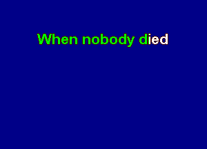 When nobody died