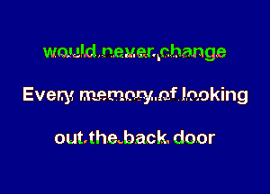 wouldneuerqchange

Every memoryaf lacking

out.th.e.back. door