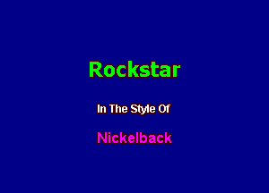 Rockstar

In The Styie 0f