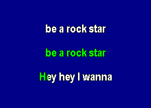 be a rock star

be a rock star

Hey hey I wanna