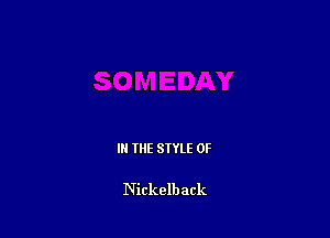 IN THE STYLE 0F

Nickelback