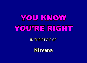 IN THE STYLE 0F

Nirvana