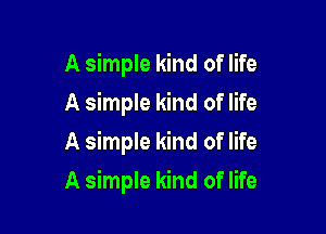 A simple kind of life
A simple kind of life
A simple kind of life

A simple kind of life