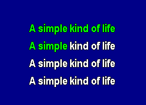 A simple kind of life
A simple kind of life
A simple kind of life

A simple kind of life