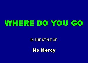 1Wli-HIEIRIE DO YOU GO

IN THE STYLE 0F

No Mercy