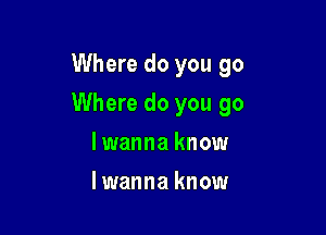 Where do you go

Where do you go

lwanna know
lwanna know