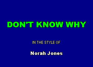 DON'T KNOW WHY

IN THE STYLE 0F

Norah Jones