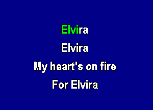 Elvira
Elvira

My heart's on fire

For Elvira