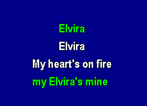Elvira
Elvira

My heart's on fire

my Elvira's mine