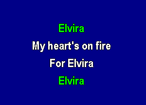 Elvira

My heart's on fire

For Elvira
Elvira