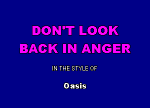 IN THE STYLE 0F

Oasis