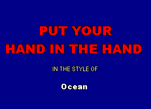 IN THE STYLE 0F

Ocean