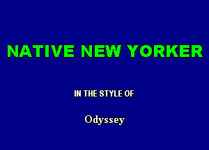 NATIVE NEW YORKER

Ill WE SIYLE 0F

Odyssey