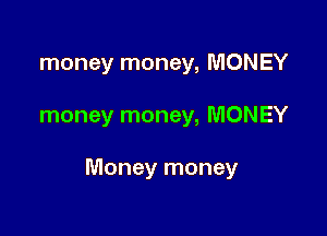 money money, MONEY

money money, MONEY

Money money