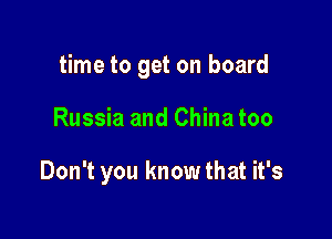 time to get on board

Russia and China too

Don't you know that it's