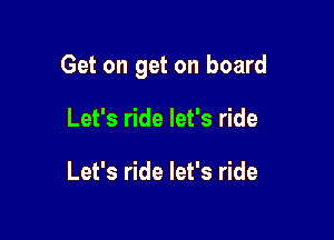 Get on get on board

Let's ride let's ride

Let's ride let's ride