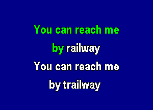 You can reach me
by railway
You can reach me

by trailway