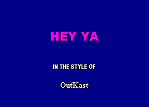 III THE SIYLE 0F

OutKast