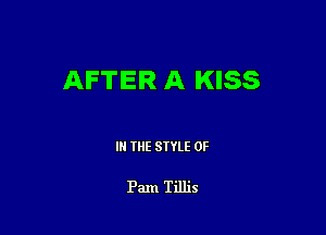 AFTER A KISS

IN THE STYLE 0F

Pam Tillis