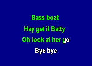 Bassboat
ngausmw

Ohlookathergo
Byebye