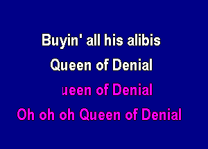 Buyin' all his alibis

Queen of Denial