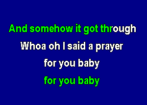 And somehow it got through

Whoa oh lsaid a prayer
for you baby

for you baby