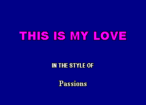 III THE SIYLE 0F

Passions