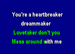 You're a heartbreaker
dreammaker

Lovetaker don't you

Mess around with me