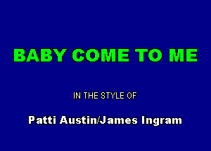 BABY COME TO ME

IN THE STYLE 0F

Patti AustinIJames Ingram