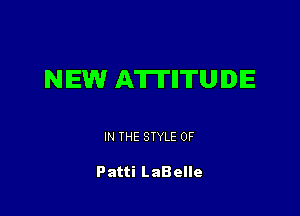 NEW A'IITIITUIDIE

IN THE STYLE 0F

Patti LaBelle