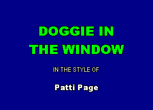 DOGGIHE IIN
'II'IHIIE WIINIDOW

IN THE STYLE 0F

Patti Page