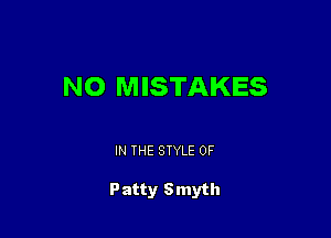 NO MISTAKES

IN THE STYLE OF

P atty S myth