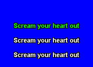 Scream your heart out

Scream your heart out

Scream your heart out