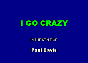 ll GO CRAZY

IN THE STYLE 0F

Paul Davis