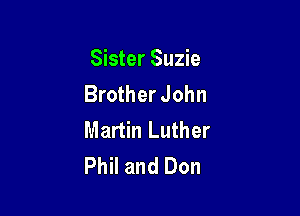 Sister Suzie
Brother John

Martin Luther
Phil and Don