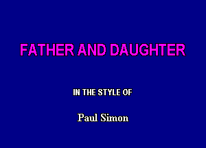 III THE SIYLE 0F

Paul Simon