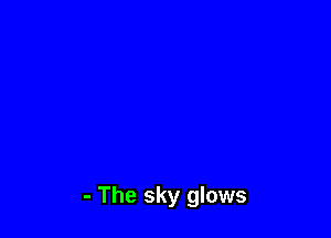 - The sky glows