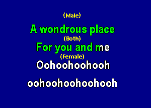 (Male)

A wondrous place

(Both)

Foryouandrne

(female)

Oohoohoohooh
oohoohoohoohooh